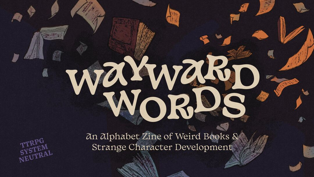Wayward Words zine landscape cover art depicting a chaotic jumble of pages, books and scrolls flying in a dark indigo background. Tagline reads: An Alphabet Zine of Weird Books and Strange Character Development.